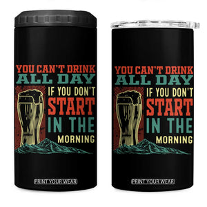 Funny Drinking 4 in 1 Can Cooler Tumbler You Can't Drink All Day If You Don't Start In The Morning TS09 One Size: 16 oz Black Print Your Wear