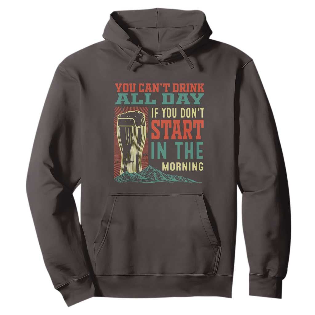 Funny Drinking Hoodie You Can't Drink All Day If You Don't Start In The Morning TS09 Dark Chocolate Print Your Wear