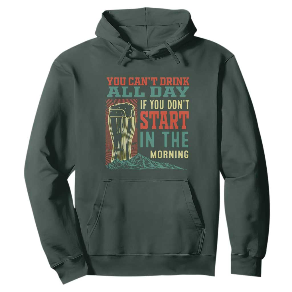 Funny Drinking Hoodie You Can't Drink All Day If You Don't Start In The Morning TS09 Dark Forest Green Print Your Wear