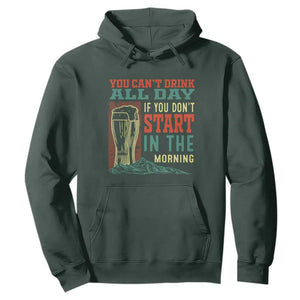 Funny Drinking Hoodie You Can't Drink All Day If You Don't Start In The Morning TS09 Dark Forest Green Print Your Wear