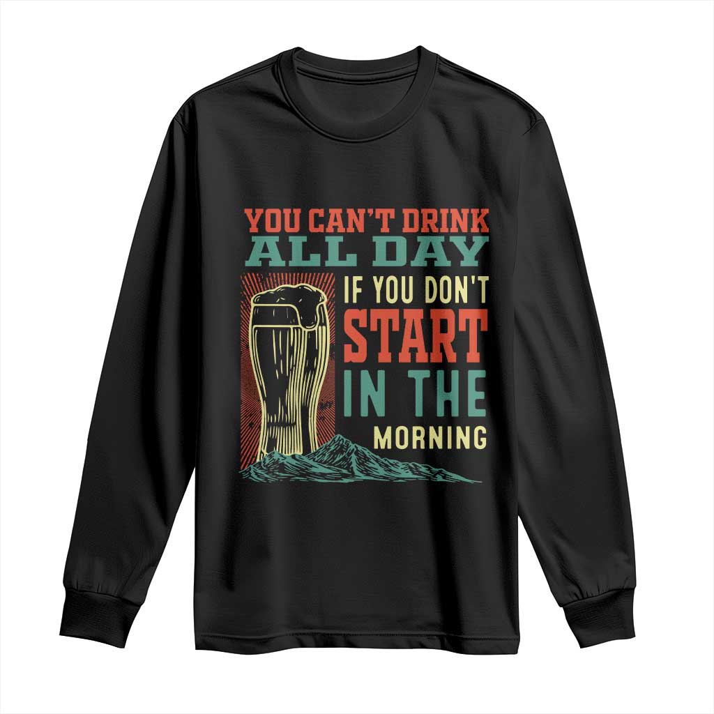 Funny Drinking Long Sleeve Shirt You Can't Drink All Day If You Don't Start In The Morning TS09 Black Print Your Wear