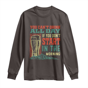 Funny Drinking Long Sleeve Shirt You Can't Drink All Day If You Don't Start In The Morning TS09 Dark Chocolate Print Your Wear