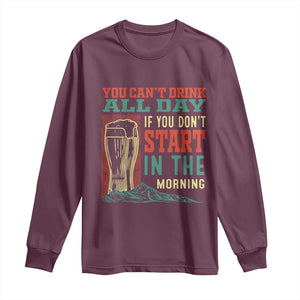 Funny Drinking Long Sleeve Shirt You Can't Drink All Day If You Don't Start In The Morning TS09 Maroon Print Your Wear