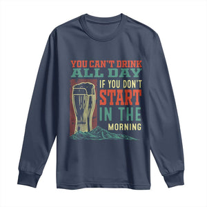 Funny Drinking Long Sleeve Shirt You Can't Drink All Day If You Don't Start In The Morning TS09 Navy Print Your Wear
