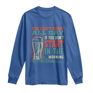 Funny Drinking Long Sleeve Shirt You Can't Drink All Day If You Don't Start In The Morning TS09 Royal Blue Print Your Wear