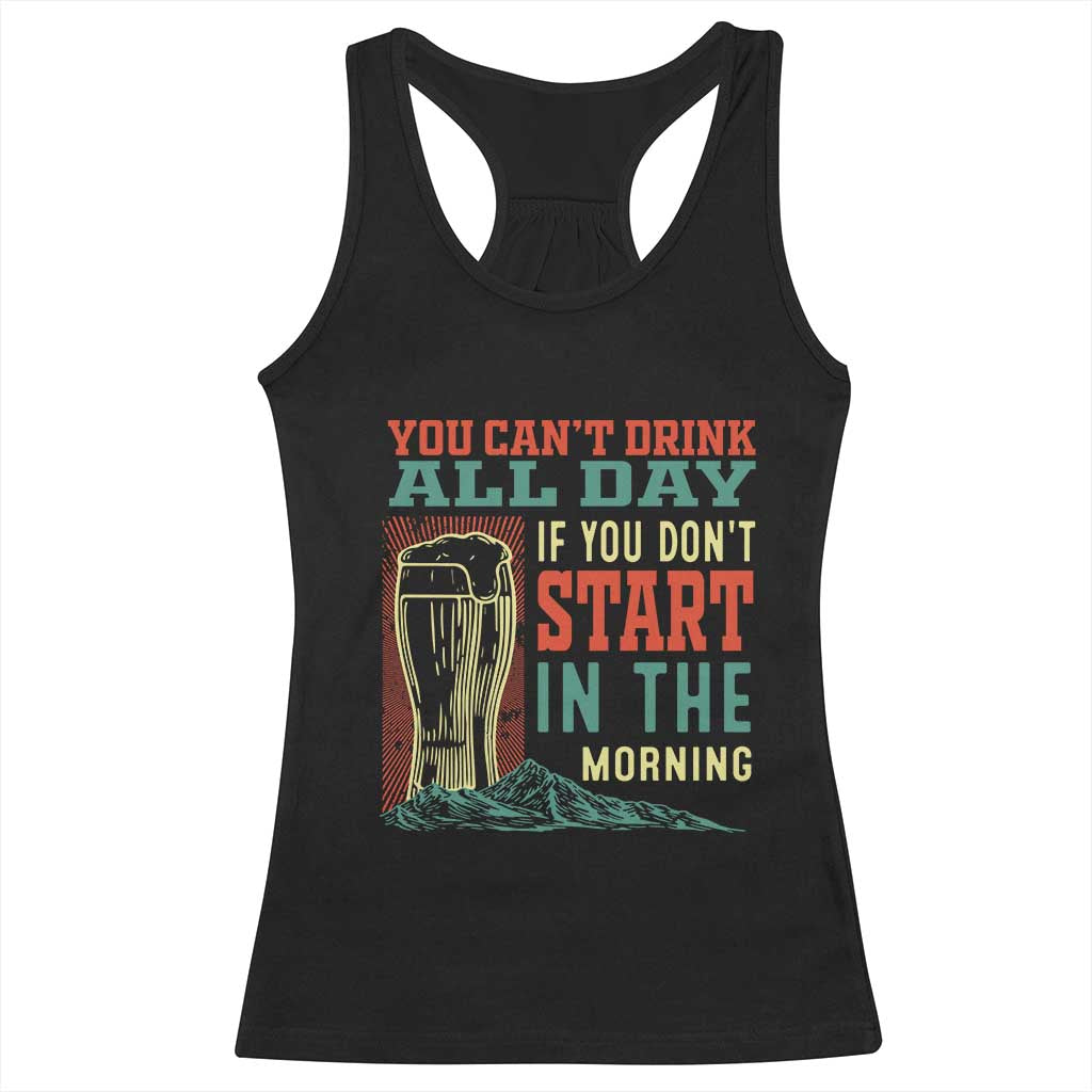 Funny Drinking Racerback Tank Top You Can't Drink All Day If You Don't Start In The Morning TS09 Black Print Your Wear