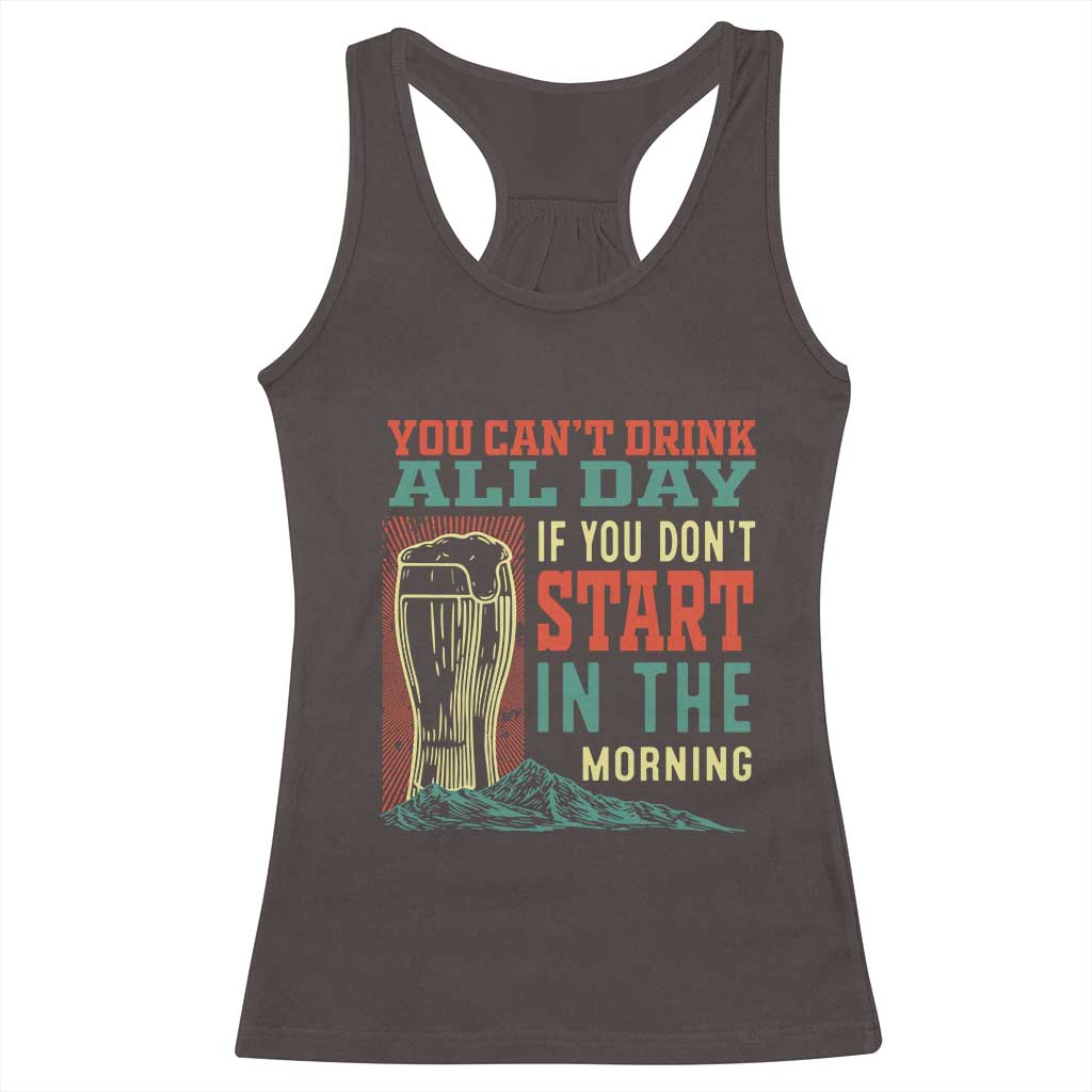 Funny Drinking Racerback Tank Top You Can't Drink All Day If You Don't Start In The Morning TS09 Dark Chocolate Print Your Wear