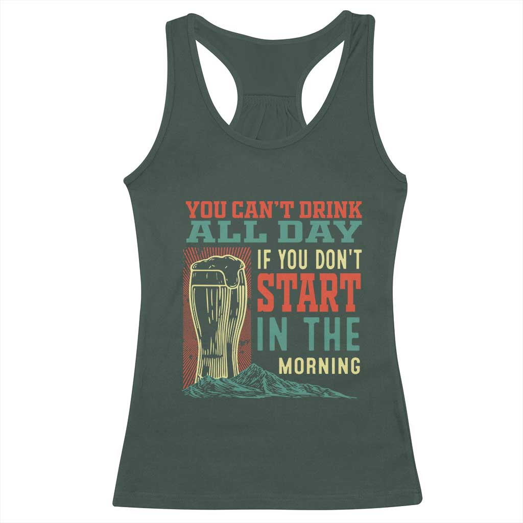 Funny Drinking Racerback Tank Top You Can't Drink All Day If You Don't Start In The Morning TS09 Dark Forest Green Print Your Wear