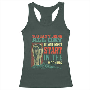 Funny Drinking Racerback Tank Top You Can't Drink All Day If You Don't Start In The Morning TS09 Dark Forest Green Print Your Wear