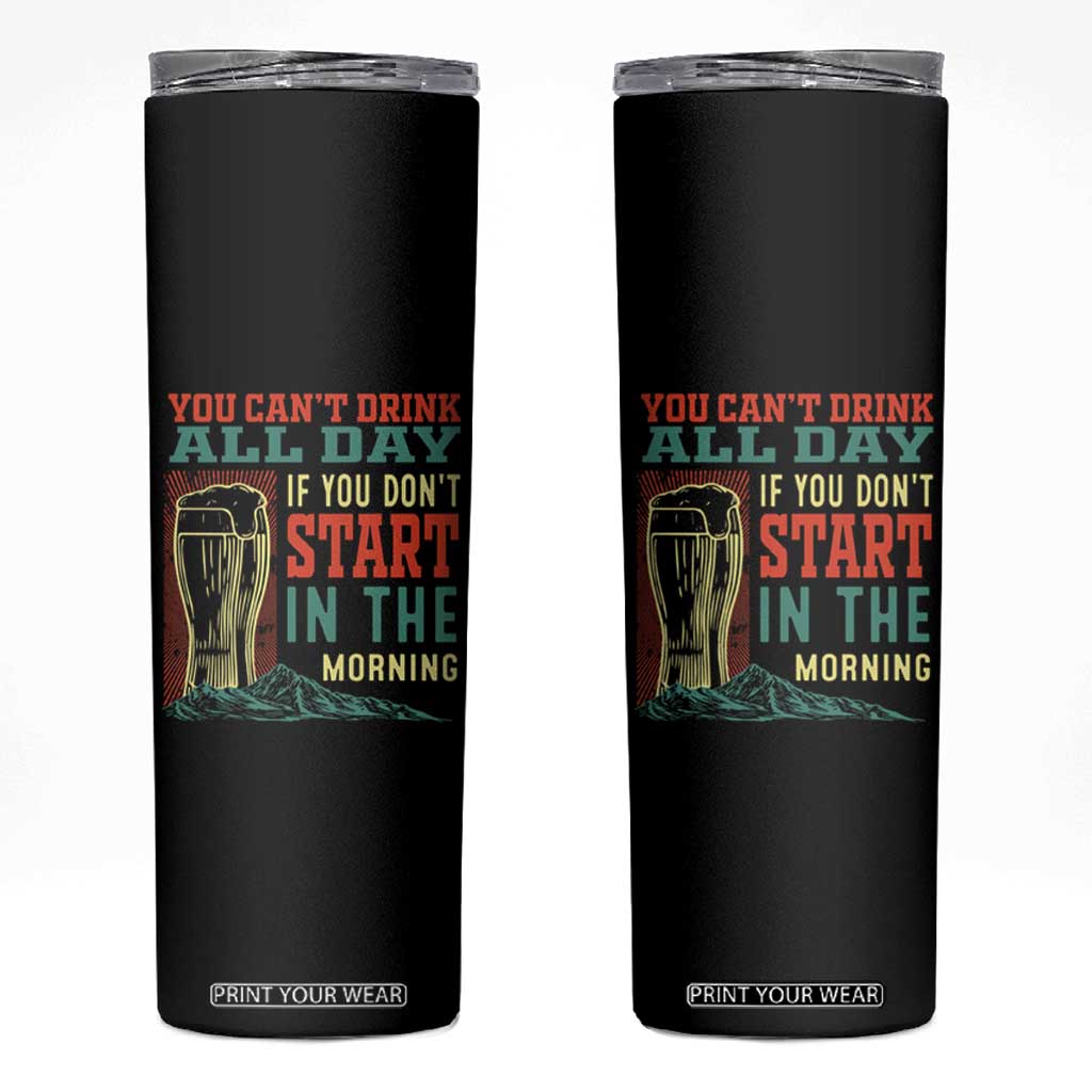 Funny Drinking Skinny Tumbler You Can't Drink All Day If You Don't Start In The Morning TS09 Black Print Your Wear