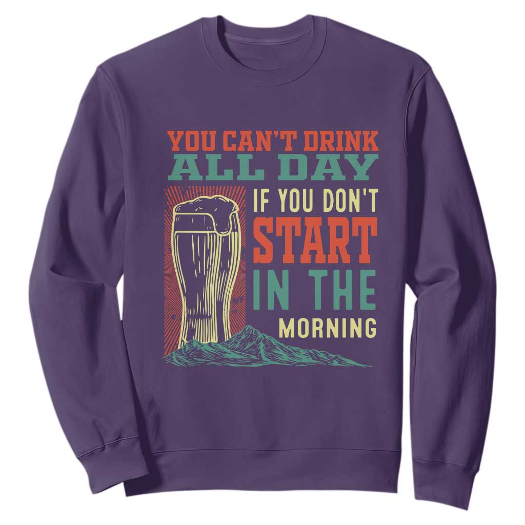 Funny Drinking Sweatshirt You Can't Drink All Day If You Don't Start In The Morning TS09 Purple Print Your Wear