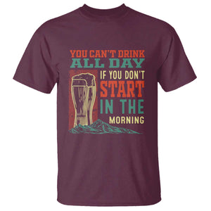 Funny Drinking T Shirt You Can't Drink All Day If You Don't Start In The Morning TS09 Maroon Print Your Wear