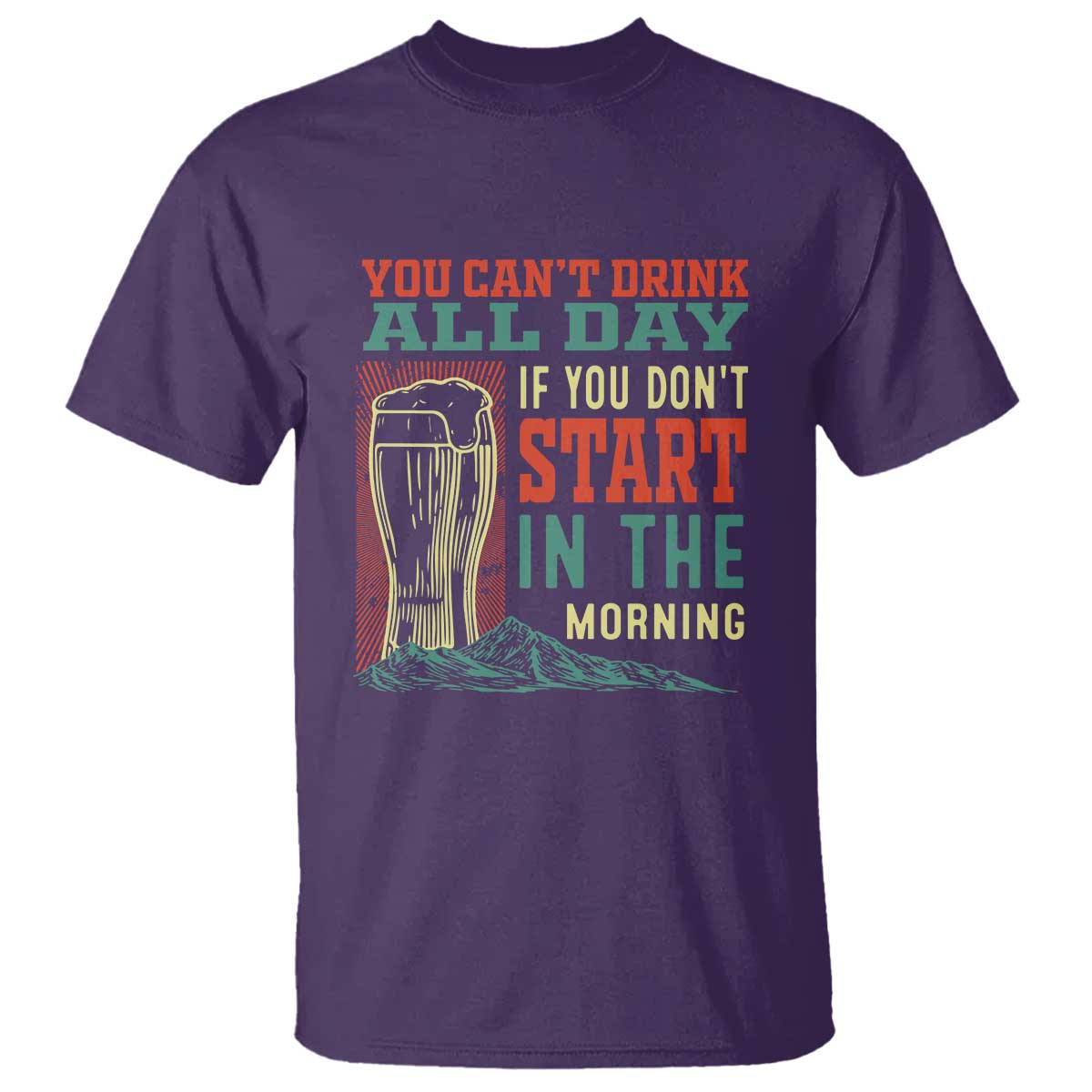 Funny Drinking T Shirt You Can't Drink All Day If You Don't Start In The Morning TS09 Purple Print Your Wear