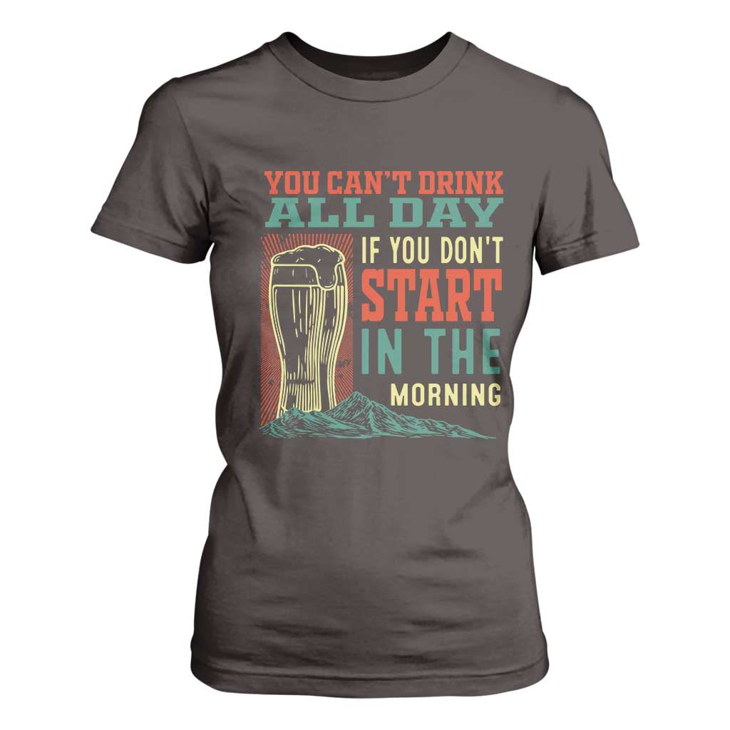 Funny Drinking T Shirt For Women You Can't Drink All Day If You Don't Start In The Morning TS09 Dark Chocolate Print Your Wear