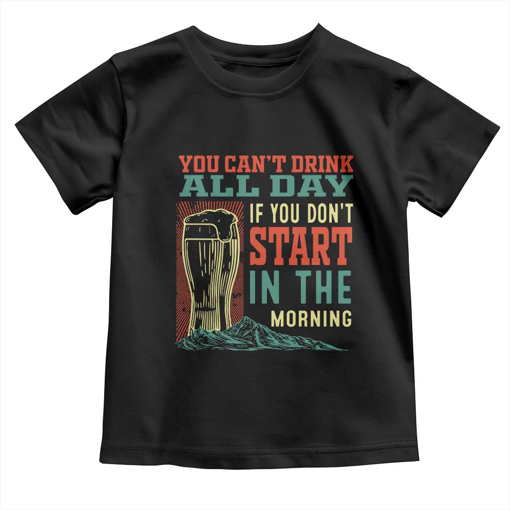 Funny Drinking Toddler T Shirt You Can't Drink All Day If You Don't Start In The Morning TS09 Black Print Your Wear