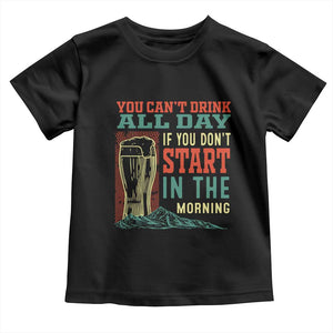Funny Drinking Toddler T Shirt You Can't Drink All Day If You Don't Start In The Morning TS09 Black Print Your Wear
