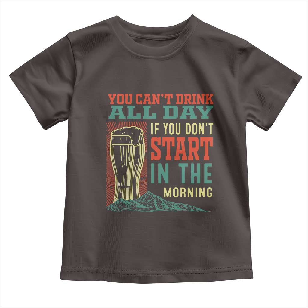 Funny Drinking Toddler T Shirt You Can't Drink All Day If You Don't Start In The Morning TS09 Dark Chocolate Print Your Wear