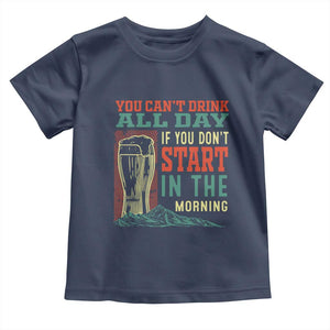 Funny Drinking Toddler T Shirt You Can't Drink All Day If You Don't Start In The Morning TS09 Navy Print Your Wear