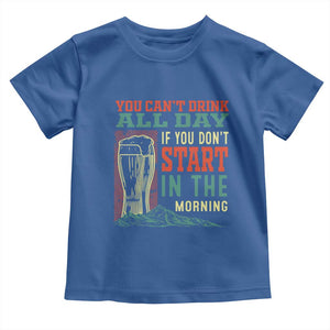 Funny Drinking Toddler T Shirt You Can't Drink All Day If You Don't Start In The Morning TS09 Royal Blue Print Your Wear