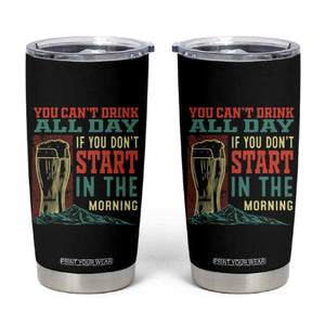 Funny Drinking Tumbler Cup You Can't Drink All Day If You Don't Start In The Morning TS09 Black Print Your Wear
