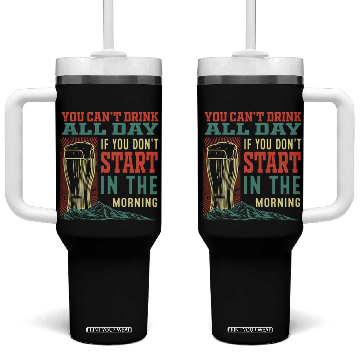 Funny Drinking Tumbler With Handle You Can't Drink All Day If You Don't Start In The Morning TS09 One Size: 40 oz Black Print Your Wear