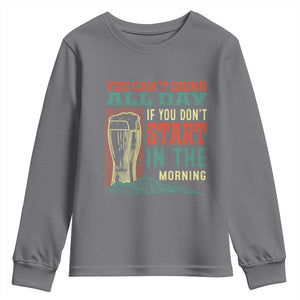 Funny Drinking Youth Sweatshirt You Can't Drink All Day If You Don't Start In The Morning TS09 Charcoal Print Your Wear