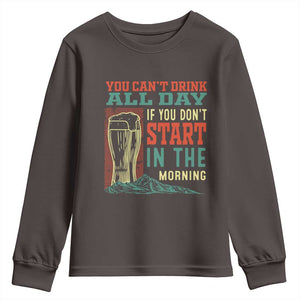 Funny Drinking Youth Sweatshirt You Can't Drink All Day If You Don't Start In The Morning TS09 Dark Chocolate Print Your Wear