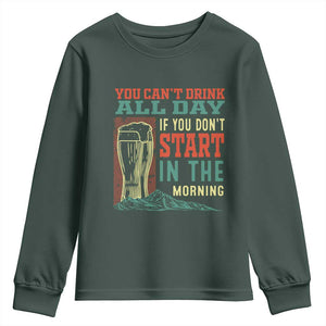 Funny Drinking Youth Sweatshirt You Can't Drink All Day If You Don't Start In The Morning TS09 Dark Forest Green Print Your Wear