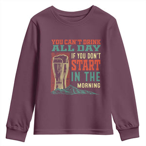 Funny Drinking Youth Sweatshirt You Can't Drink All Day If You Don't Start In The Morning TS09 Maroon Print Your Wear