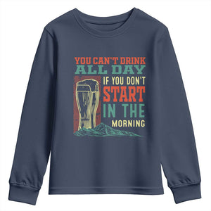 Funny Drinking Youth Sweatshirt You Can't Drink All Day If You Don't Start In The Morning TS09 Navy Print Your Wear