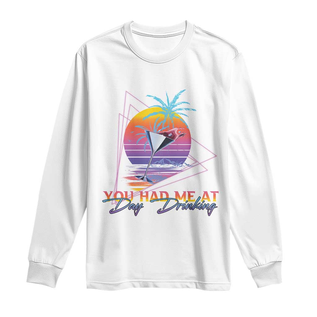 Funny You Had Me At Day Drinking Long Sleeve Shirt TS09 White Print Your Wear