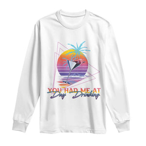 Funny You Had Me At Day Drinking Long Sleeve Shirt TS09 White Print Your Wear
