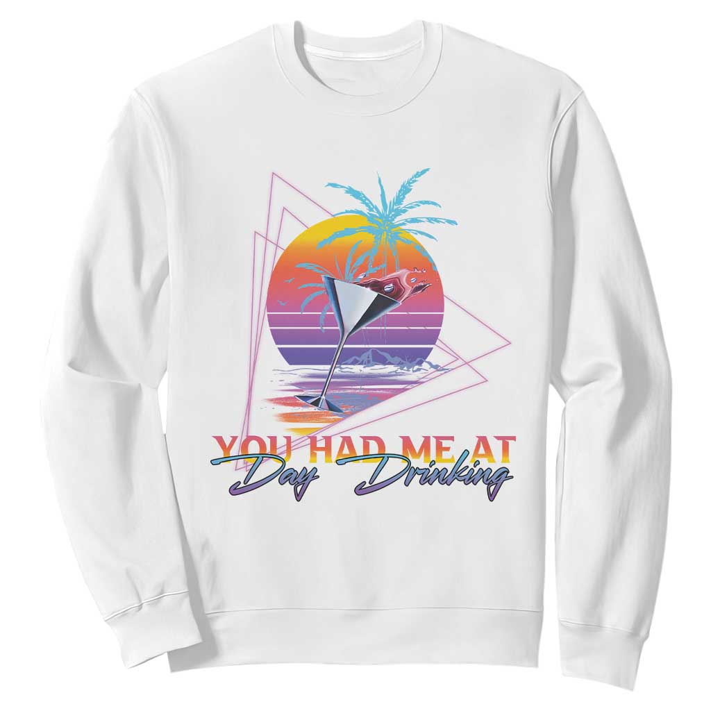 Funny You Had Me At Day Drinking Sweatshirt TS09 White Print Your Wear