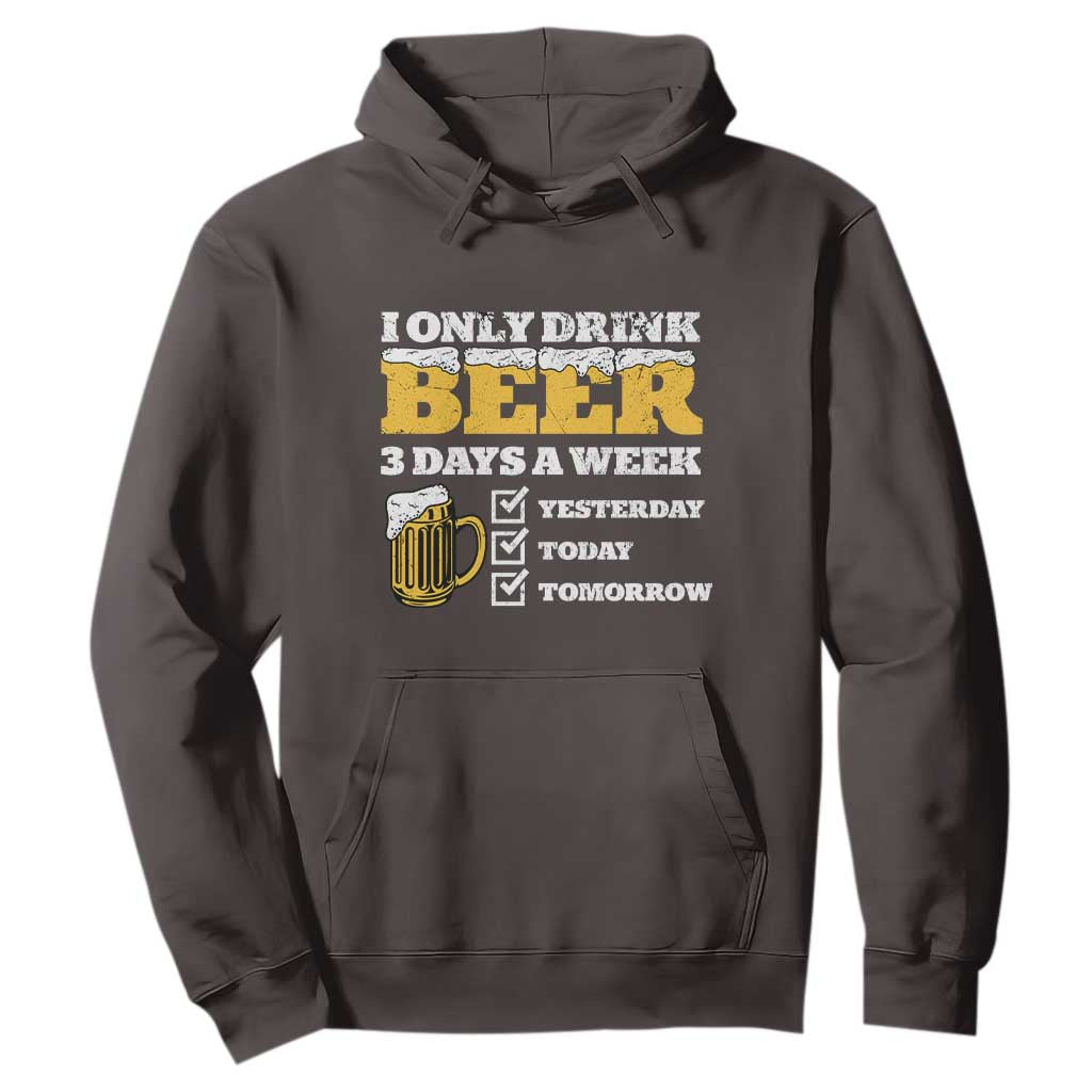 Funny Drinking Hoodie I Only Drink Beer 3 Days A Week TS09 Dark Chocolate Print Your Wear