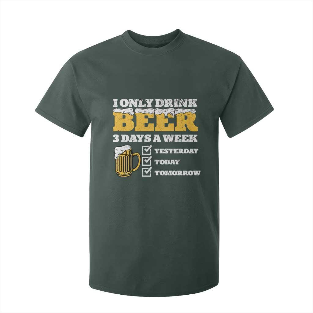 Funny Drinking T Shirt For Kid I Only Drink Beer 3 Days A Week TS09 Dark Forest Green Print Your Wear