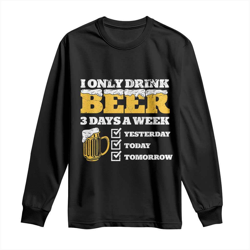 Funny Drinking Long Sleeve Shirt I Only Drink Beer 3 Days A Week TS09 Black Print Your Wear