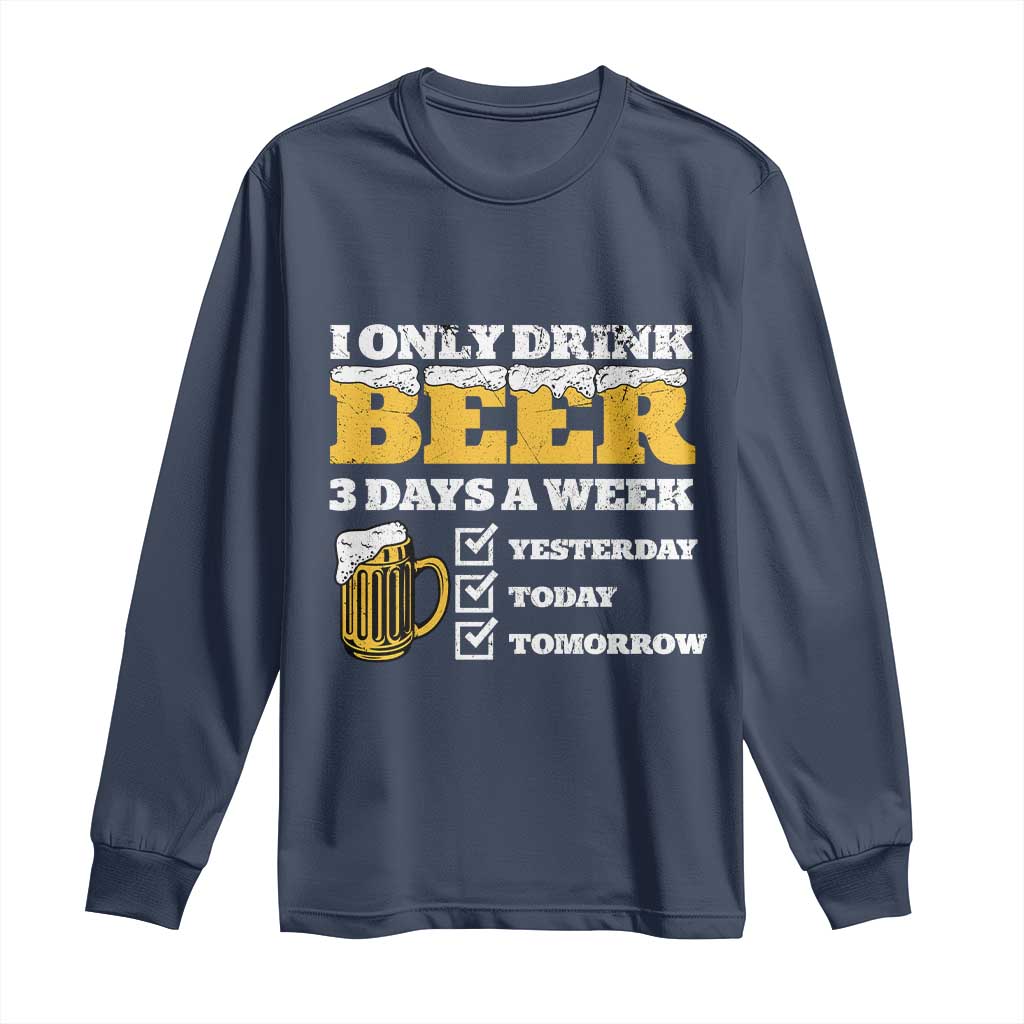 Funny Drinking Long Sleeve Shirt I Only Drink Beer 3 Days A Week TS09 Navy Print Your Wear