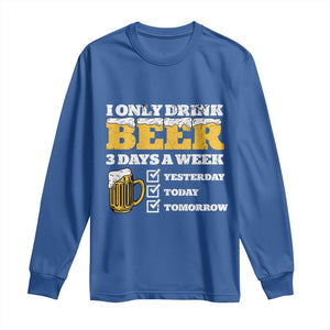Funny Drinking Long Sleeve Shirt I Only Drink Beer 3 Days A Week TS09 Royal Blue Print Your Wear