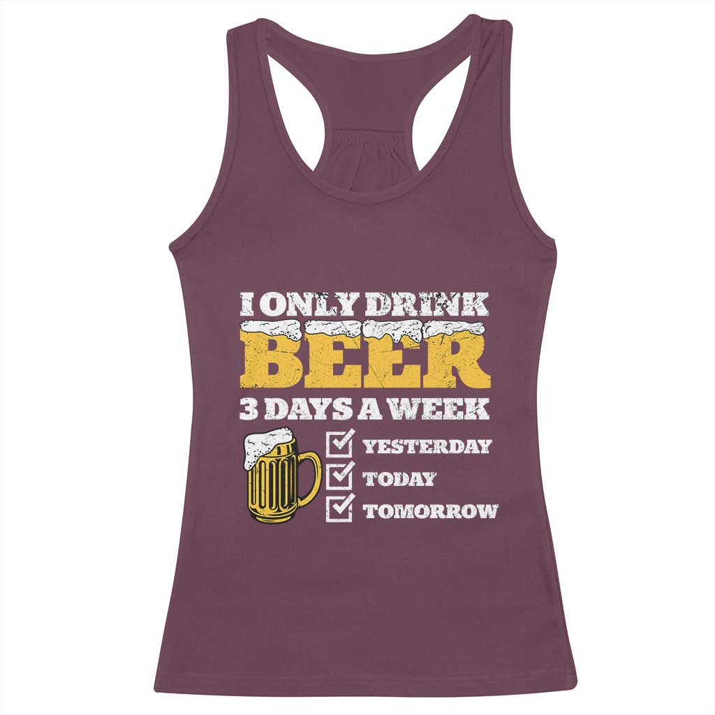 Funny Drinking Racerback Tank Top I Only Drink Beer 3 Days A Week TS09 Maroon Print Your Wear