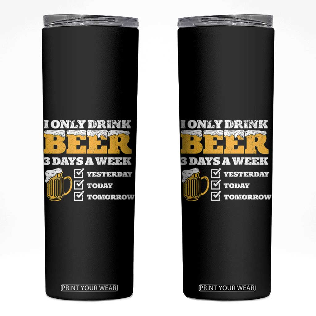 Funny Drinking Skinny Tumbler I Only Drink Beer 3 Days A Week TS09 Black Print Your Wear