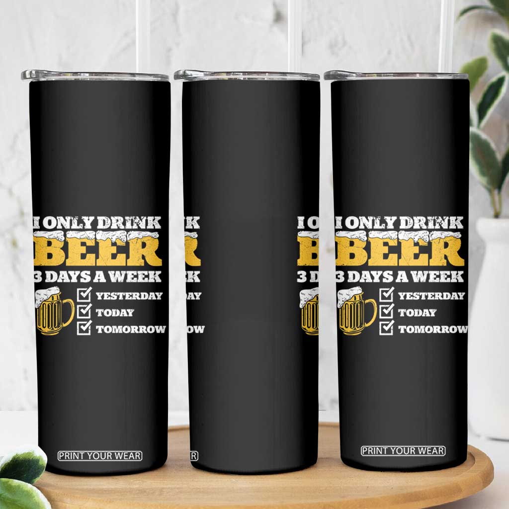 Funny Drinking Skinny Tumbler I Only Drink Beer 3 Days A Week TS09 Print Your Wear