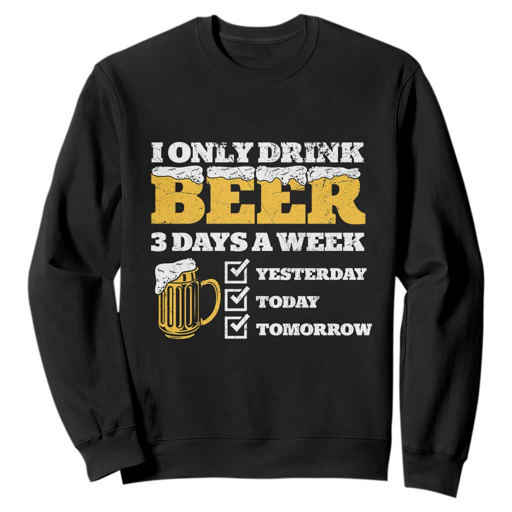 Funny Drinking Sweatshirt I Only Drink Beer 3 Days A Week TS09 Black Print Your Wear