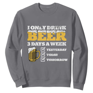 Funny Drinking Sweatshirt I Only Drink Beer 3 Days A Week TS09 Charcoal Print Your Wear