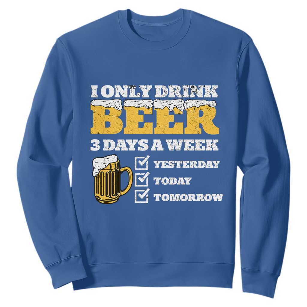 Funny Drinking Sweatshirt I Only Drink Beer 3 Days A Week TS09 Royal Blue Print Your Wear