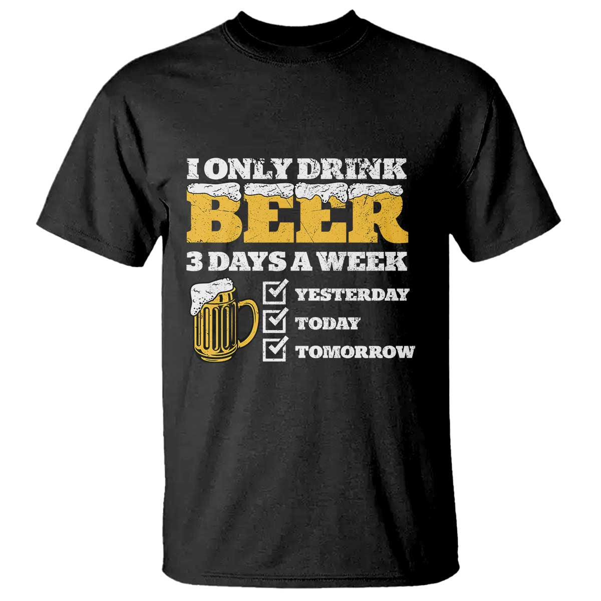 Funny Drinking T Shirt I Only Drink Beer 3 Days A Week TS09 Black Print Your Wear