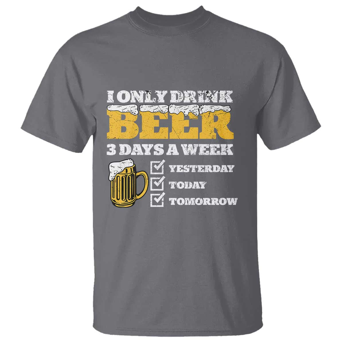 Funny Drinking T Shirt I Only Drink Beer 3 Days A Week TS09 Charcoal Print Your Wear