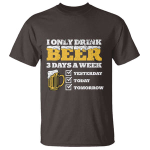Funny Drinking T Shirt I Only Drink Beer 3 Days A Week TS09 Dark Chocolate Print Your Wear