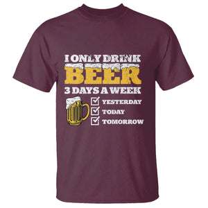 Funny Drinking T Shirt I Only Drink Beer 3 Days A Week TS09 Maroon Print Your Wear