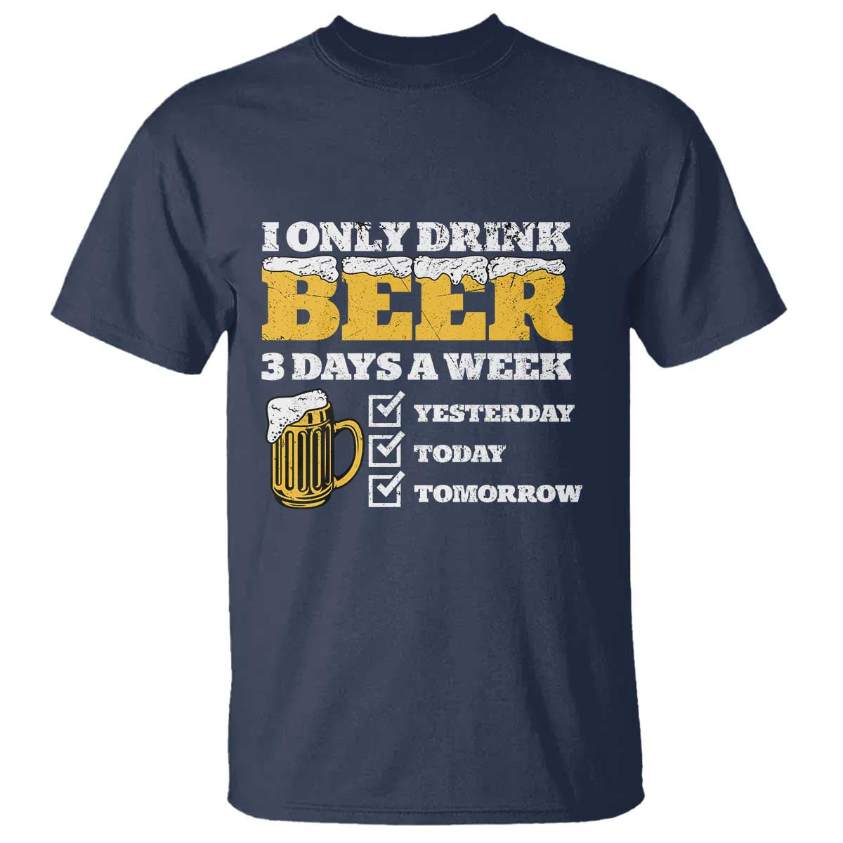 Funny Drinking T Shirt I Only Drink Beer 3 Days A Week TS09 Navy Print Your Wear