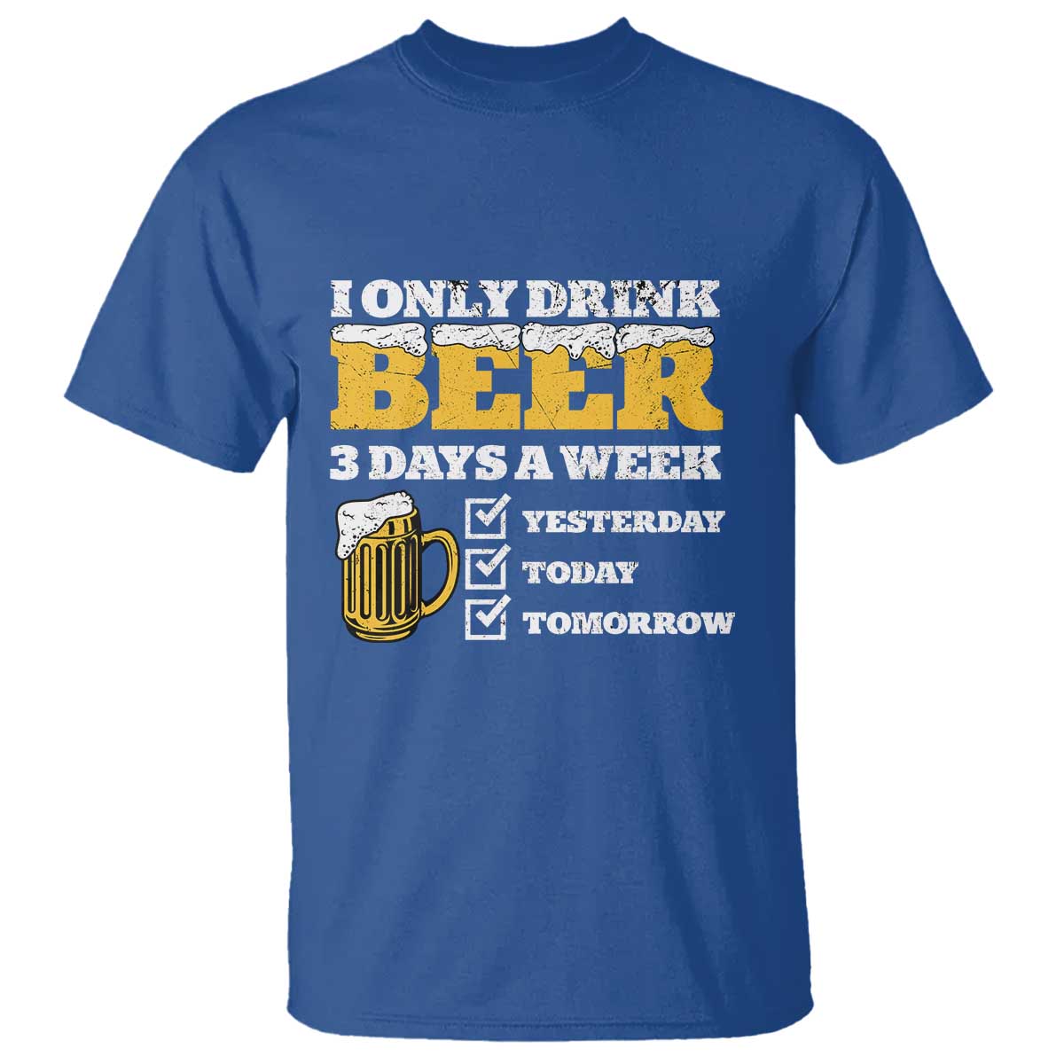 Funny Drinking T Shirt I Only Drink Beer 3 Days A Week TS09 Royal Blue Print Your Wear
